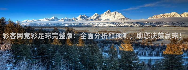 彩客网竞彩足球完整版：全面分析和预测，助您决策赢球！