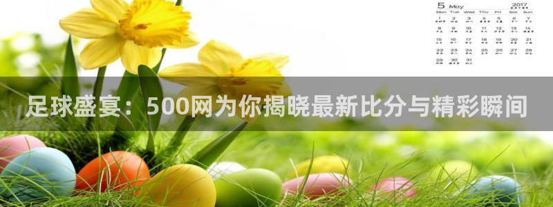 jdb电子登录入口：足球盛宴：500网为你揭晓最新比分与精彩瞬间